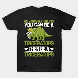 Be Yourself Unless You Can Be A Triceratops T-Shirt